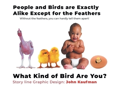 People And Birds Are Exactly Alike Except For The Feathers - John Kaufman