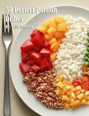 50 Perfect Portion Dishes - Kelly Johnson