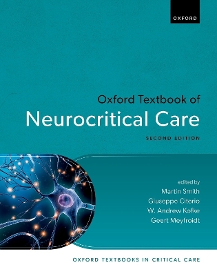 Oxford Textbook of Neurocritical Care - Prof Martin Smith, Prof Giuseppe Citerio, Dr W. Andrew Kofke, Prof Geert Meyfroidt