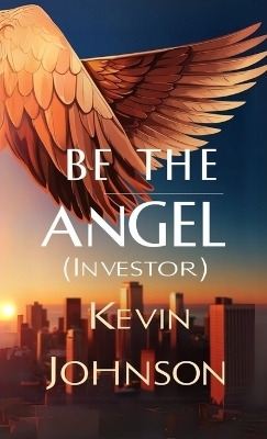 Be the Angel (Investor) - Kevin Johnson