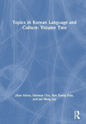 Topics in Korean Language and Culture: Volume Two - Jihye Moon, Haewon Cho, Hye Young Shin, Jae Hong Lee
