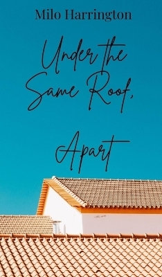 Under the Same Roof, Apart - Milo Harrington