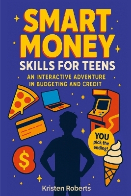 Smart Money Skills for Teens - Kristen Roberts