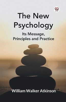 The New Psychology its Message, Principles and Practice - William Walker Atkinson