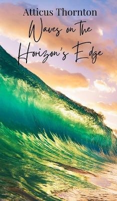 Waves on the Horizon's Edge - Atticus Thornton