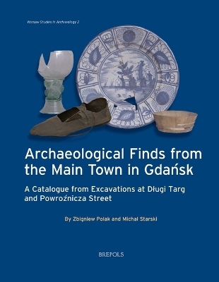 Archaeological Finds from the Main Town in Gdansk - Zbigniew Polak, Michal Starski