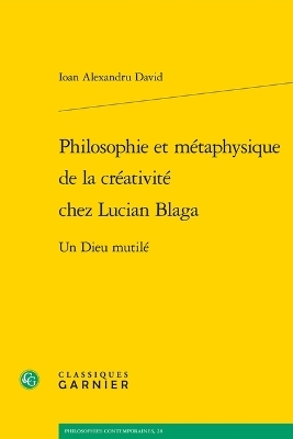 Philosophie Et Metaphysique de la Creativite Chez Lucian Blaga - Ioan Alexandru David