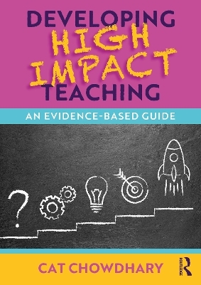 Developing High Impact Teaching: An Evidence-Based Guide - Cat Chowdhary
