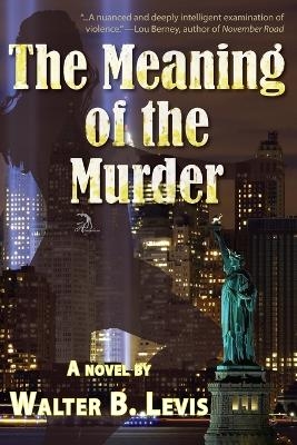 The Meaning of the Murder - Walter B Levis