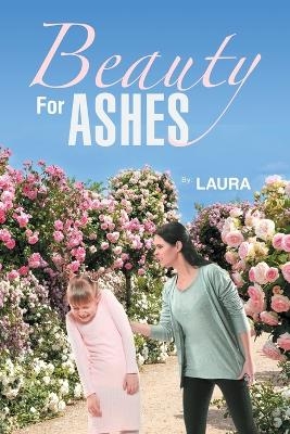 Beauty For Ashes -  Laura