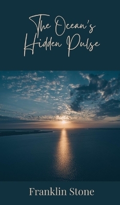 The Ocean's Hidden Pulse - Franklin Stone