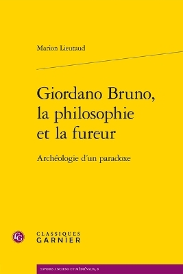 Giordano Bruno, La Philosophie Et La Fureur - Marion Lieutaud