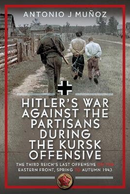 Hitler’s War Against the Partisans During the Kursk Offensive