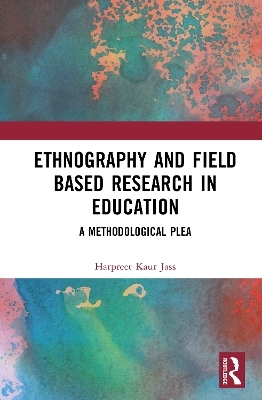 Ethnography and Field Based Research in Education - Harpreet Kaur Jass