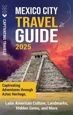 Mexico City Travel Guide - Captivating Travels