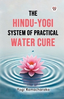 The Hindu-Yogi System of Practical Water Cure - Yogi Ramacharaka