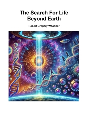 The Search For Life Beyond Earth - Robert Wagoner