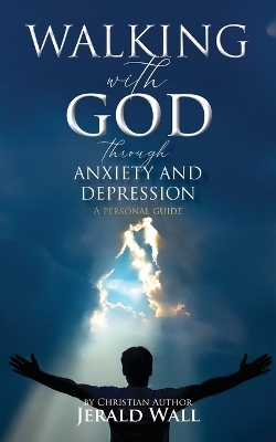 Walking with God through Anxiety and Depression - Jerald Wall