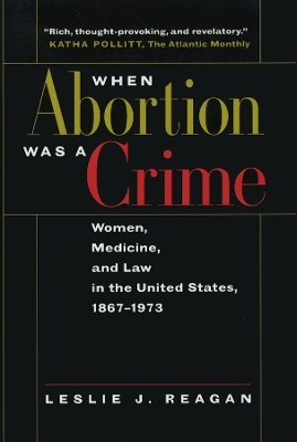 When Abortion Was a Crime - Leslie J. Reagan