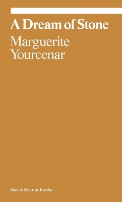 Marguerite Yourcenar: A Dream of Stone - Marguerite Yourcenar