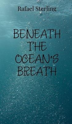 Beneath the Ocean's Breath - Rafael Sterling