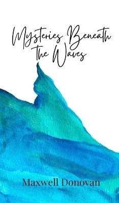 Mysteries Beneath the Waves - Maxwell Donovan