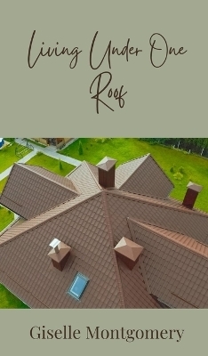 Living Under One Roof - Giselle Montgomery