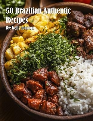 50 Brazilian Authentic Recipes - Kelly Johnson