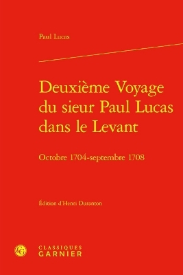 Deuxieme Voyage Du Sieur Paul Lucas Dans Le Levant - Paul Lucas