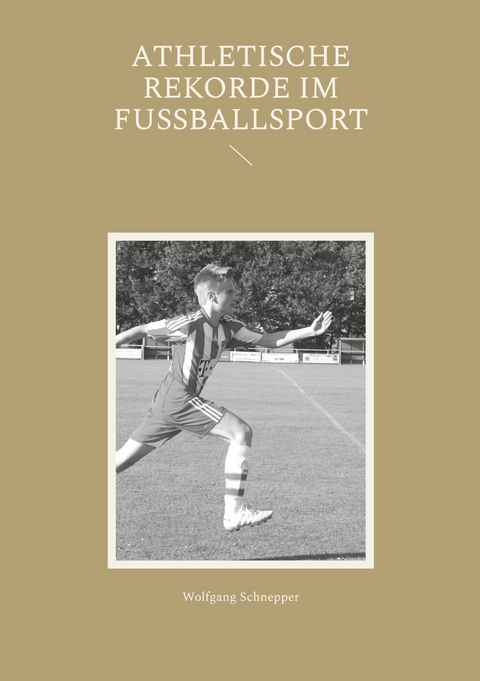 Athletische Rekorde im Fu&szlig;ballsport - Wolfgang Schnepper