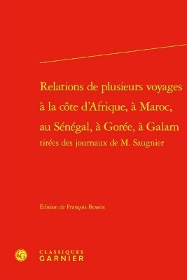 Relations de Plusieurs Voyages a la Cote d'Afrique, a Maroc, Au Senegal, a Goree, a Galam Tirees Des Journaux de M. Saugnier - 