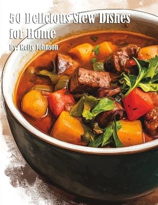 50 Delicious Stew Dishes for Home - Kelly Johnson