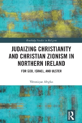 Judaizing Christianity and Christian Zionism in Northern Ireland - V&eacute;ronique Altglas