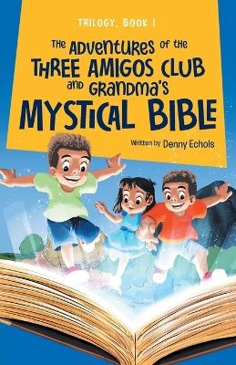 The Adventures of the Three Amigos Club and Grandma's Mystical Bible -  Denny Echols