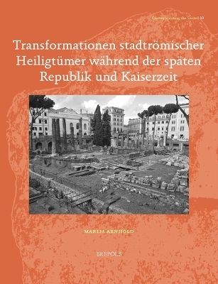 Transformationen Stadtromischer Heiligtumer Wahrend Der Spaten Republik Und Kaiserzeit - Marlis Arnhold