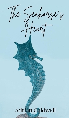 The Seahorse's Heart - Adrian Caldwell