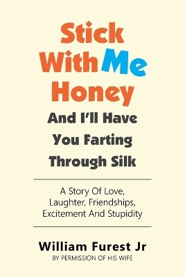 Stick With Me Honey And I'll Have You Farting Through Silk - William Furest  Jr