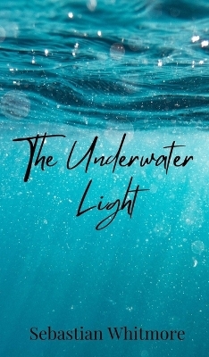 The Underwater Light - Sebastian Whitmore