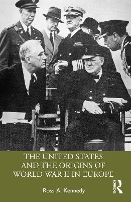 The United States and the Origins of World War II in Europe - Ross A. Kennedy