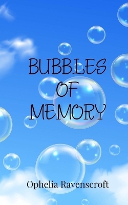 Bubbles of Memory - Ophelia Ravenscroft