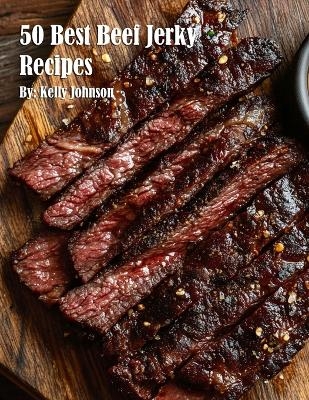 50 Best Beef Jerky Recipes - Kelly Johnson