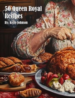 50 Queen Royal Recipes - Kelly Johnson
