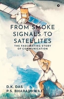 From Smoke Signals to Satellites -  D K Das,  P S Bharadhwaj