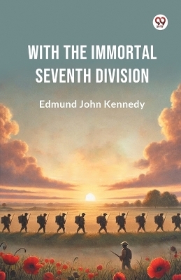 With the Immortal Seventh Division - Edmund John Kennedy
