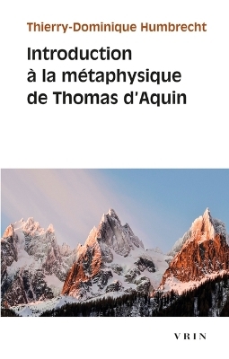 Introduction a la Metaphysique de Thomas d'Aquin - Thierry-Dominique Humbrecht