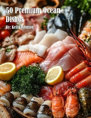 50 Premium Ocean Dishes - Kelly Johnson