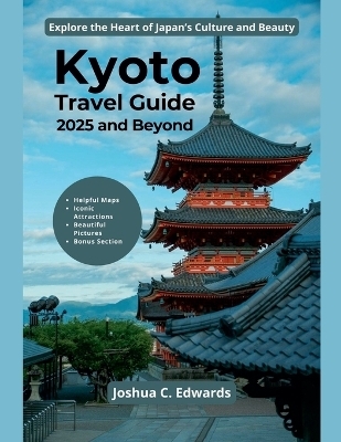 Kyoto Travel Guide 2025 and Beyond - Joshua C Edwards