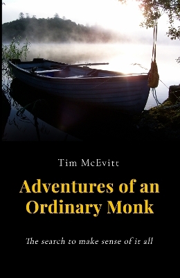Adventures of an Ordinary Monk - The search to make sense of it all - Tim McEvitt