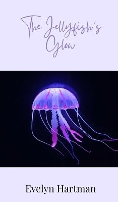 The Jellyfish's Glow - Evelyn Hartman