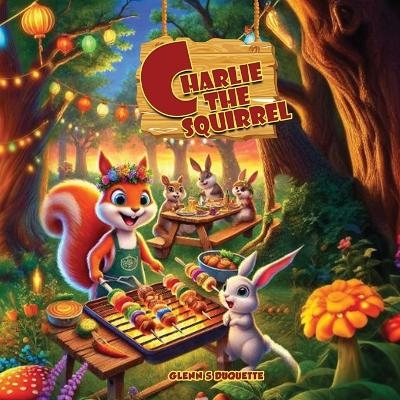 Charlie The Squirrel's Big Barbecue Bash - Glenn S DuQuette